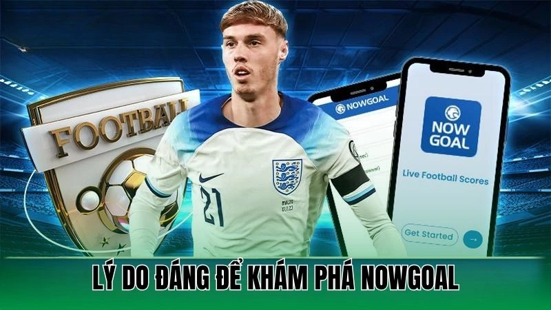 Lý do đáng để khám phá Nowgoal